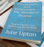 "Perceptions & Projections, The Needless Drama- How to Finally Live Drama & Blame Free" - AUDIOBOOK, By Julie Upton